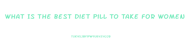 What Is The Best Diet Pill To Take For Women