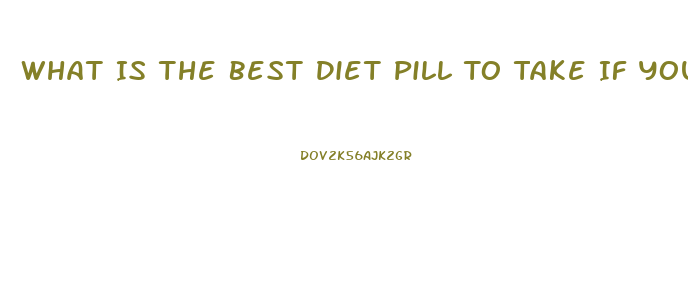 What Is The Best Diet Pill To Take If You Have High Blood Pressure