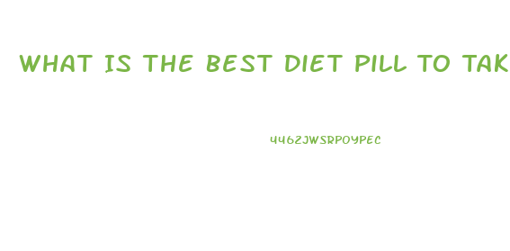 What Is The Best Diet Pill To Take In 2023