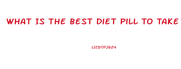 What Is The Best Diet Pill To Take In 2023