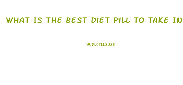 What Is The Best Diet Pill To Take In 2023