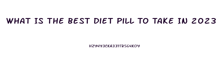 What Is The Best Diet Pill To Take In 2023