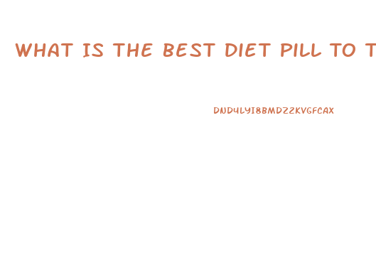 What Is The Best Diet Pill To Take Ri Lose Wait Without Exercise