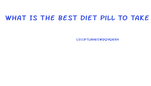 What Is The Best Diet Pill To Take Ri Lose Wait Without Exercise