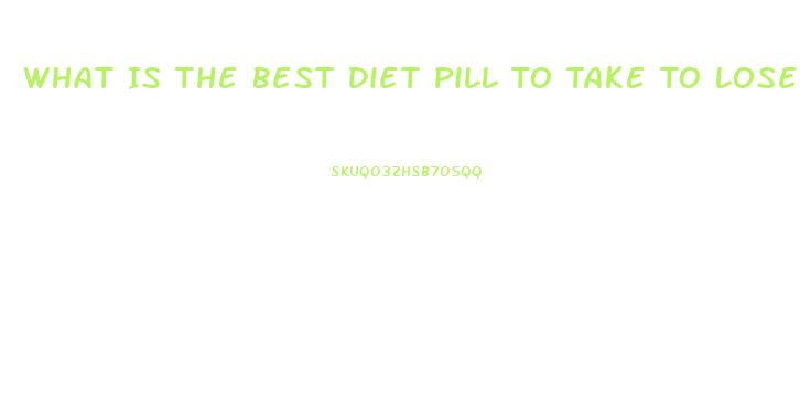 What Is The Best Diet Pill To Take To Lose Weight