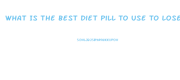 What Is The Best Diet Pill To Use To Lose Weight