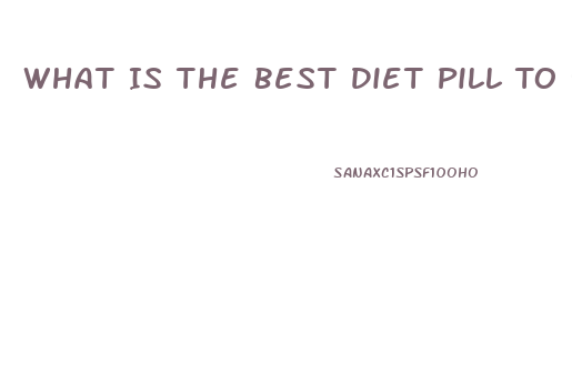 What Is The Best Diet Pill To Use