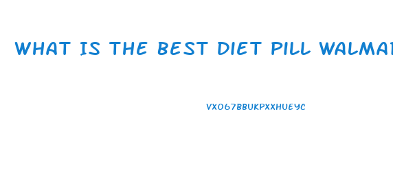 What Is The Best Diet Pill Walmart Carries