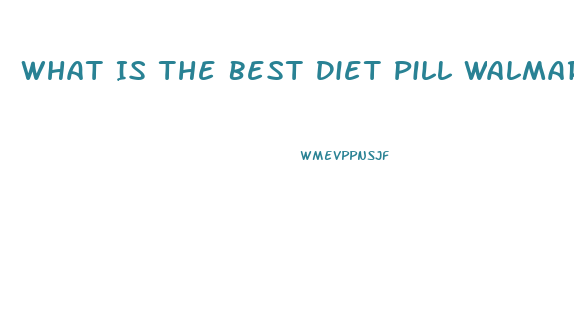 What Is The Best Diet Pill Walmart Carries