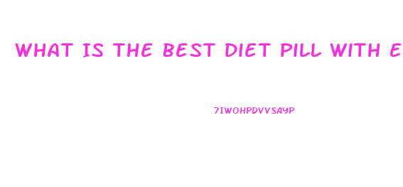 What Is The Best Diet Pill With Evidence Of Working