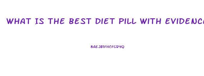 What Is The Best Diet Pill With Evidence Of Working