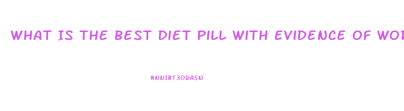 What Is The Best Diet Pill With Evidence Of Working