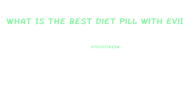 What Is The Best Diet Pill With Evidence Of Working