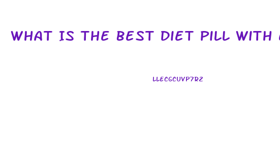 What Is The Best Diet Pill With Evidence Of Working