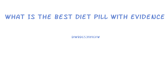What Is The Best Diet Pill With Evidence Of Working