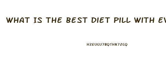 What Is The Best Diet Pill With Evidence Of Working