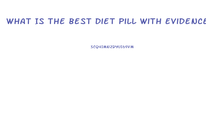 What Is The Best Diet Pill With Evidence Of Working