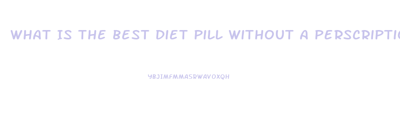 What Is The Best Diet Pill Without A Perscription