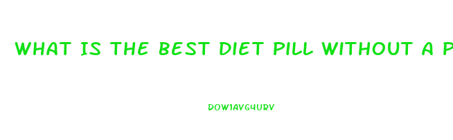 What Is The Best Diet Pill Without A Prescription
