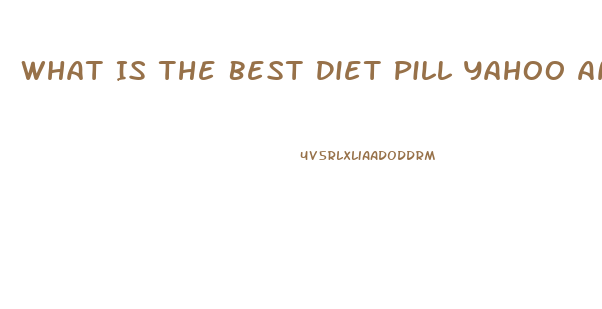 What Is The Best Diet Pill Yahoo Answers