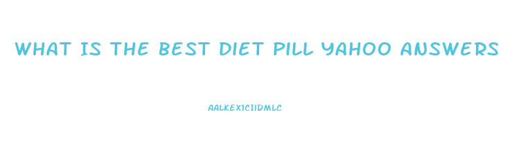 What Is The Best Diet Pill Yahoo Answers