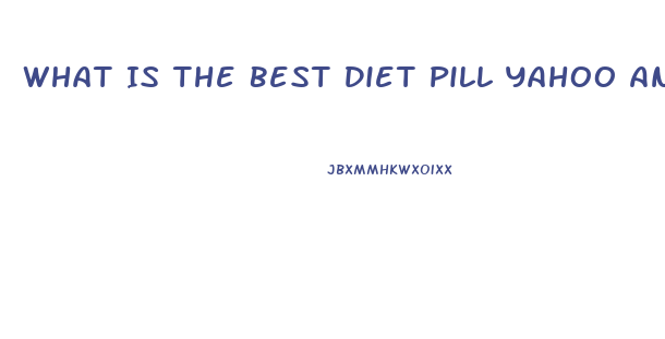 What Is The Best Diet Pill Yahoo Answers