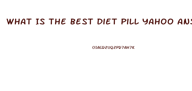 What Is The Best Diet Pill Yahoo Answers