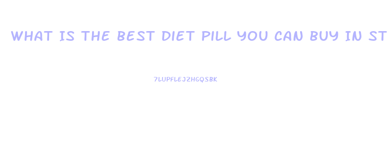 What Is The Best Diet Pill You Can Buy In Stores