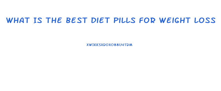 What Is The Best Diet Pills For Weight Loss