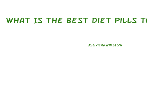 What Is The Best Diet Pills To Lose Weight