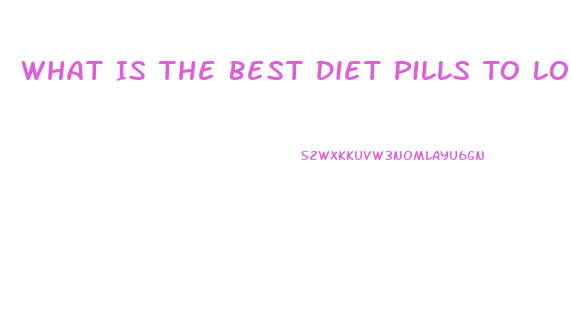 What Is The Best Diet Pills To Lose Weight