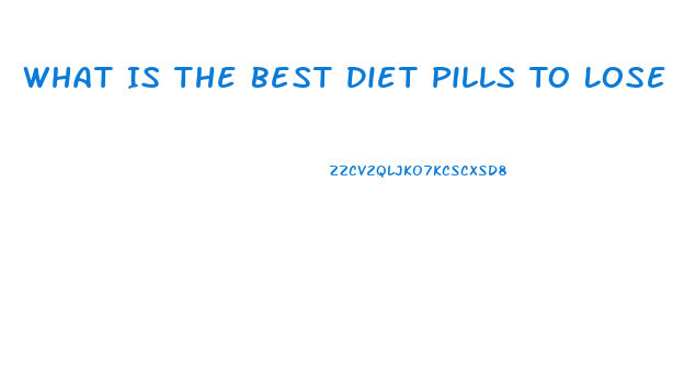 What Is The Best Diet Pills To Lose Weight Fast