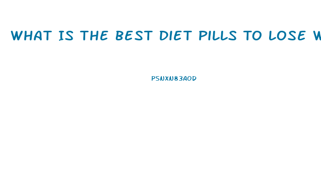 What Is The Best Diet Pills To Lose Weight