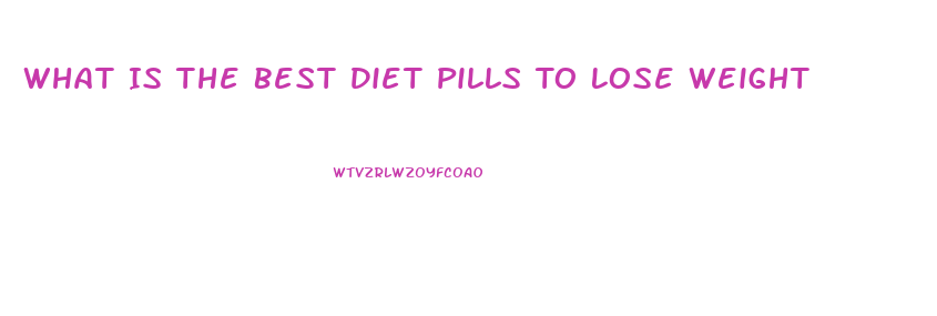 What Is The Best Diet Pills To Lose Weight