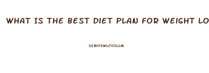 What Is The Best Diet Plan For Weight Loss