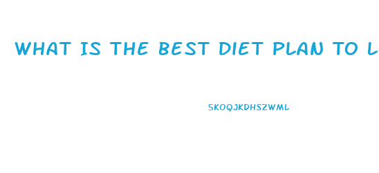 What Is The Best Diet Plan To Lose Weight