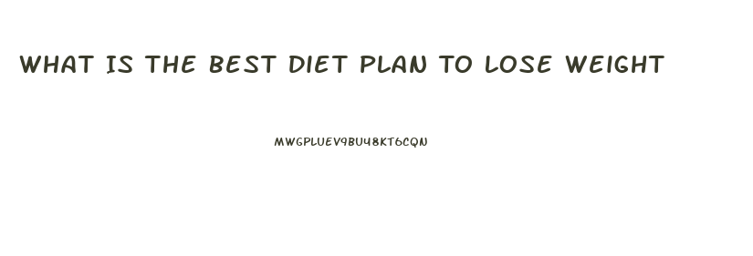 What Is The Best Diet Plan To Lose Weight