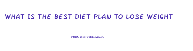 What Is The Best Diet Plan To Lose Weight