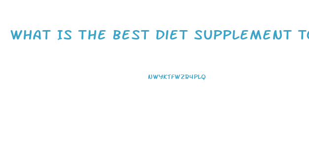 What Is The Best Diet Supplement To Lose Weight