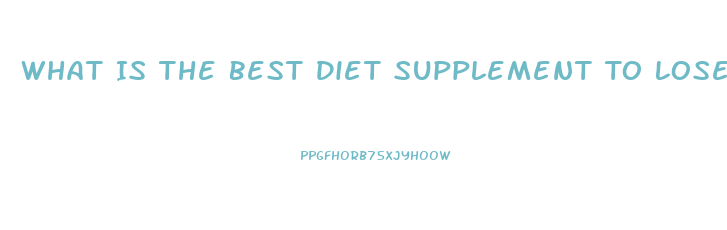 What Is The Best Diet Supplement To Lose Weight