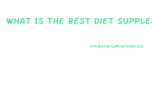 What Is The Best Diet Supplement To Lose Weight