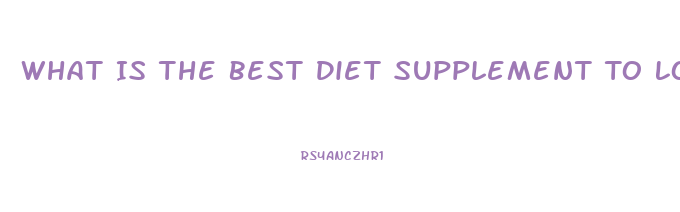 What Is The Best Diet Supplement To Lose Weight