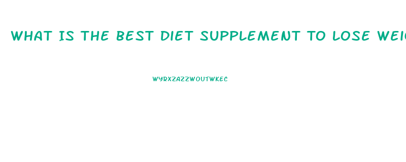 What Is The Best Diet Supplement To Lose Weight