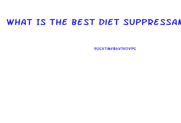 What Is The Best Diet Suppressant Pill