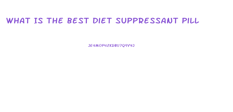 What Is The Best Diet Suppressant Pill