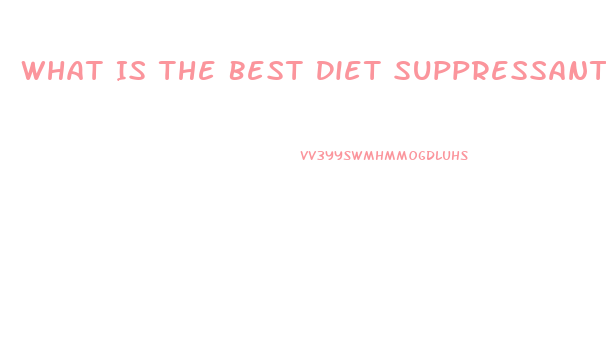 What Is The Best Diet Suppressant Pill