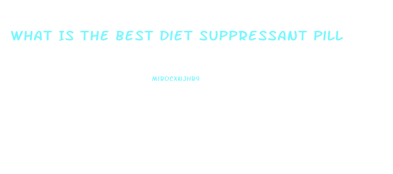 What Is The Best Diet Suppressant Pill