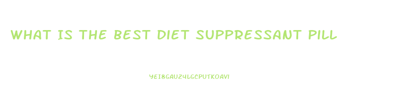 What Is The Best Diet Suppressant Pill