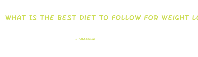 What Is The Best Diet To Follow For Weight Loss