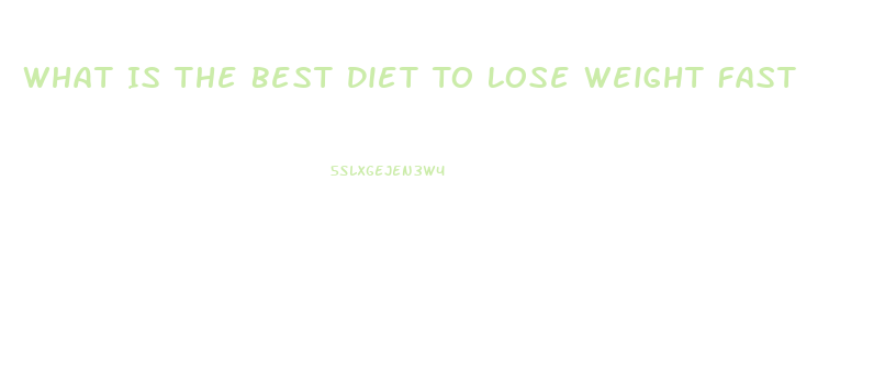 What Is The Best Diet To Lose Weight Fast